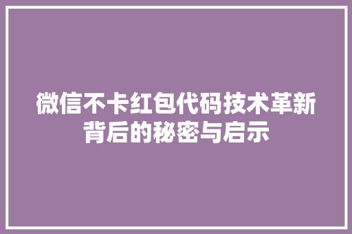 微信不卡红包代码技术革新背后的秘密与启示