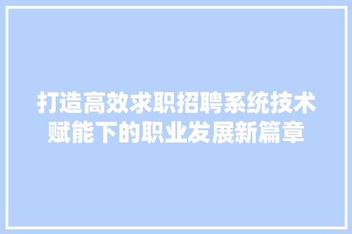 打造高效求职招聘系统技术赋能下的职业发展新篇章