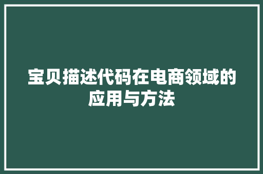 宝贝描述代码在电商领域的应用与方法