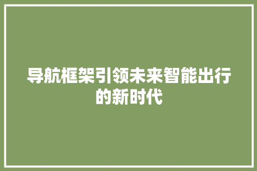 导航框架引领未来智能出行的新时代