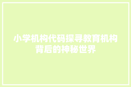 小学机构代码探寻教育机构背后的神秘世界