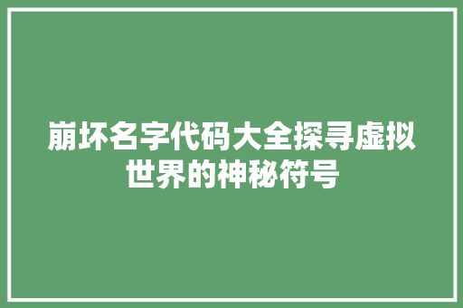 崩坏名字代码大全探寻虚拟世界的神秘符号