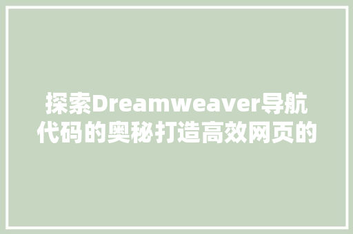 探索Dreamweaver导航代码的奥秘打造高效网页的方法