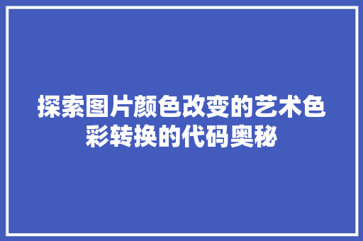 探索图片颜色改变的艺术色彩转换的代码奥秘