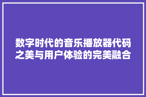 数字时代的音乐播放器代码之美与用户体验的完美融合