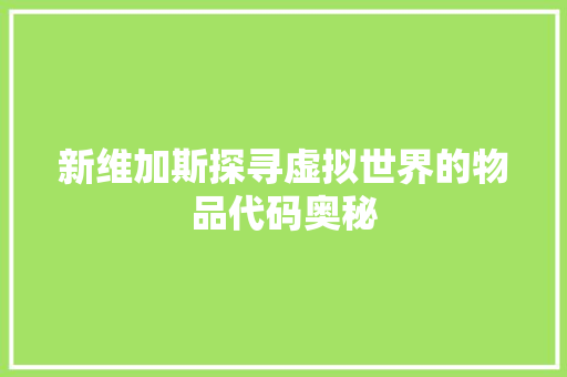 新维加斯探寻虚拟世界的物品代码奥秘
