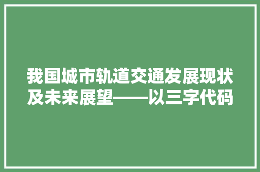 我国城市轨道交通发展现状及未来展望——以三字代码为例