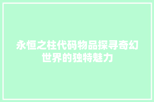 永恒之柱代码物品探寻奇幻世界的独特魅力