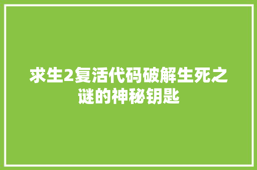 求生2复活代码破解生死之谜的神秘钥匙
