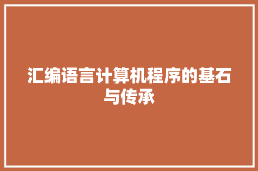汇编语言计算机程序的基石与传承