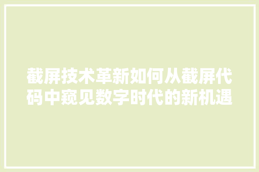截屏技术革新如何从截屏代码中窥见数字时代的新机遇