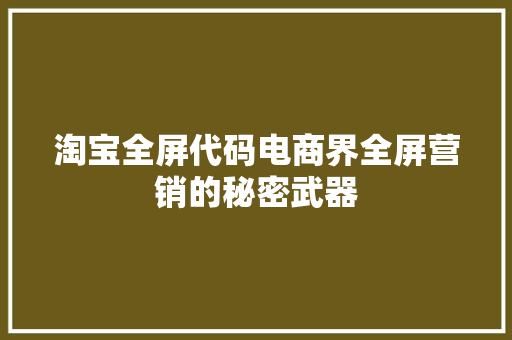 淘宝全屏代码电商界全屏营销的秘密武器