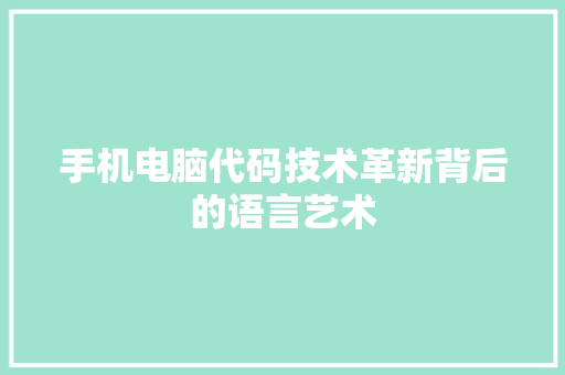 手机电脑代码技术革新背后的语言艺术