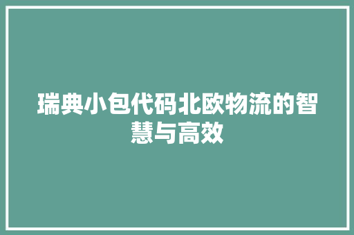 瑞典小包代码北欧物流的智慧与高效