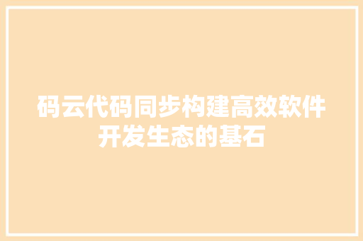 码云代码同步构建高效软件开发生态的基石