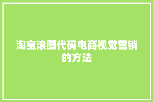 淘宝滚图代码电商视觉营销的方法