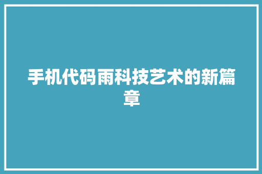 手机代码雨科技艺术的新篇章