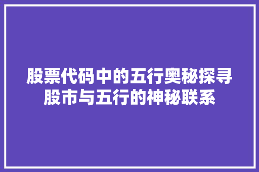 股票代码中的五行奥秘探寻股市与五行的神秘联系