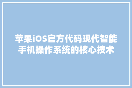 苹果iOS官方代码现代智能手机操作系统的核心技术
