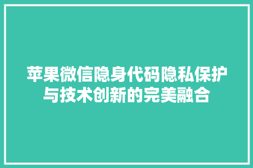 苹果微信隐身代码隐私保护与技术创新的完美融合