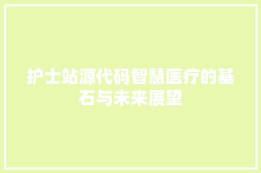 护士站源代码智慧医疗的基石与未来展望