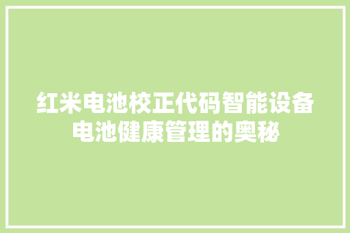 红米电池校正代码智能设备电池健康管理的奥秘