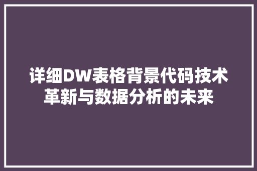 详细DW表格背景代码技术革新与数据分析的未来