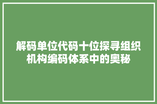 解码单位代码十位探寻组织机构编码体系中的奥秘