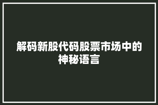解码新股代码股票市场中的神秘语言