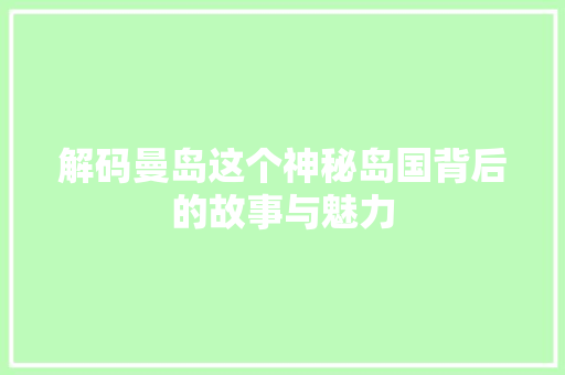 解码曼岛这个神秘岛国背后的故事与魅力