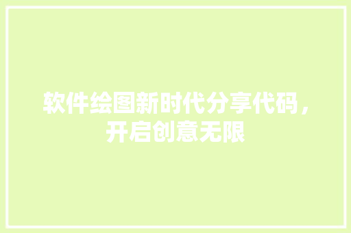 软件绘图新时代分享代码，开启创意无限