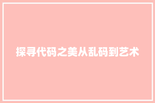 探寻代码之美从乱码到艺术