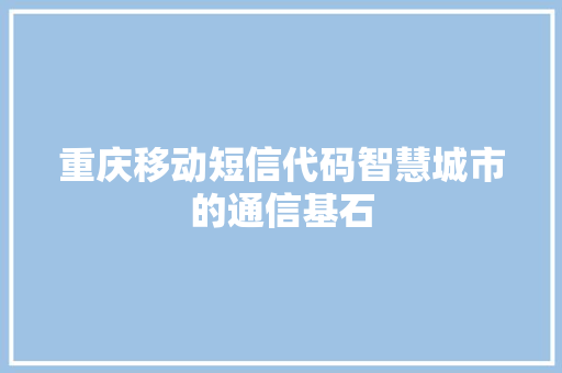 重庆移动短信代码智慧城市的通信基石