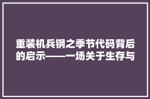 重装机兵钢之季节代码背后的启示——一场关于生存与希望的冒险之旅