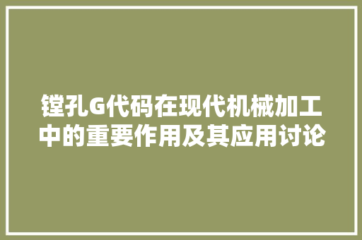 镗孔G代码在现代机械加工中的重要作用及其应用讨论