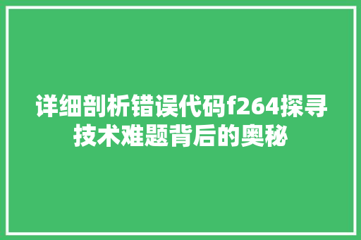 详细剖析错误代码f264探寻技术难题背后的奥秘