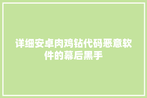 详细安卓肉鸡钻代码恶意软件的幕后黑手