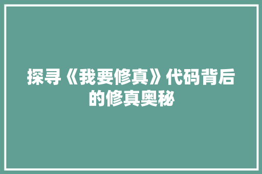 探寻《我要修真》代码背后的修真奥秘