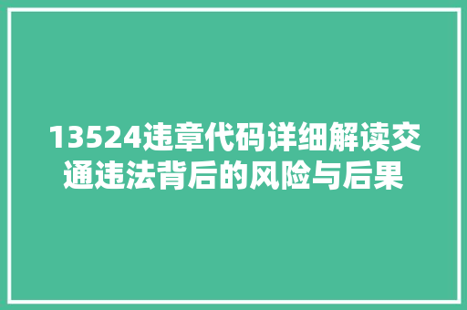 13524违章代码详细解读交通违法背后的风险与后果