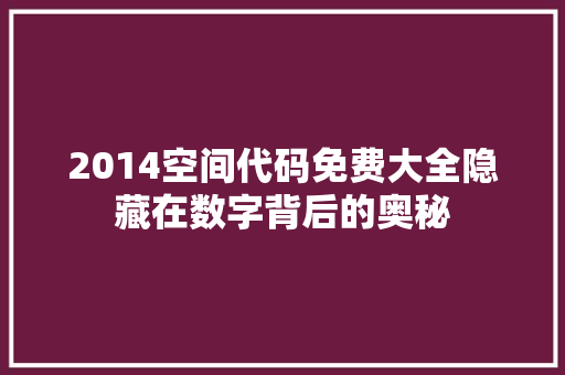 2014空间代码免费大全隐藏在数字背后的奥秘