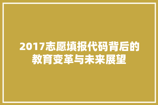 2017志愿填报代码背后的教育变革与未来展望