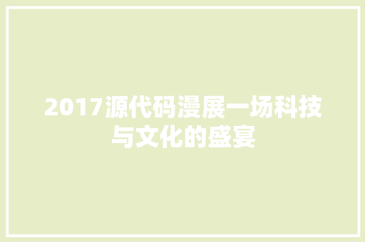 2017源代码漫展一场科技与文化的盛宴