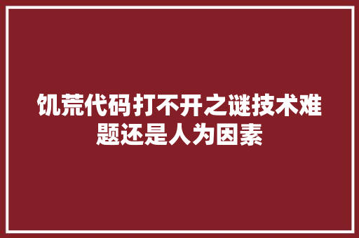 饥荒代码打不开之谜技术难题还是人为因素