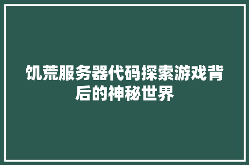 饥荒服务器代码探索游戏背后的神秘世界