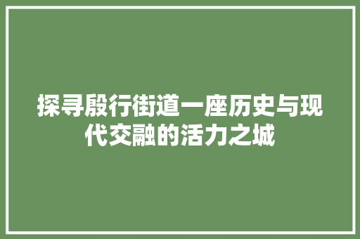 探寻殷行街道一座历史与现代交融的活力之城