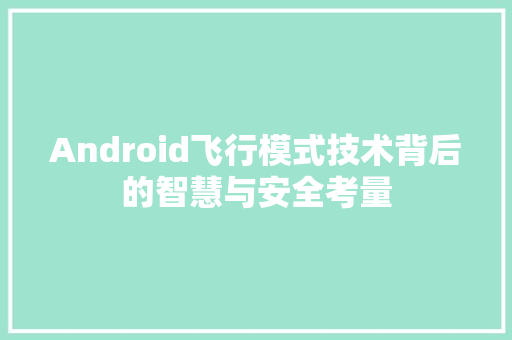 Android飞行模式技术背后的智慧与安全考量