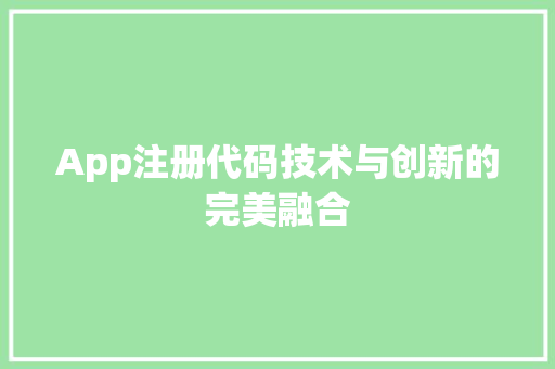App注册代码技术与创新的完美融合