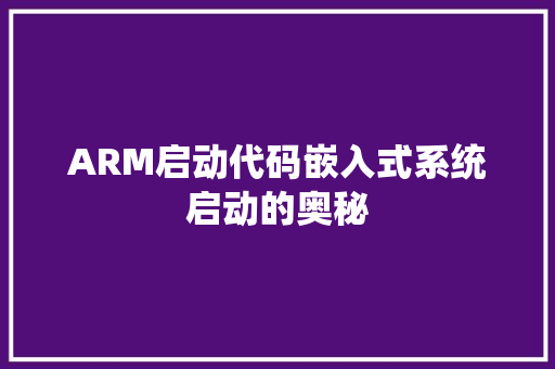 ARM启动代码嵌入式系统启动的奥秘