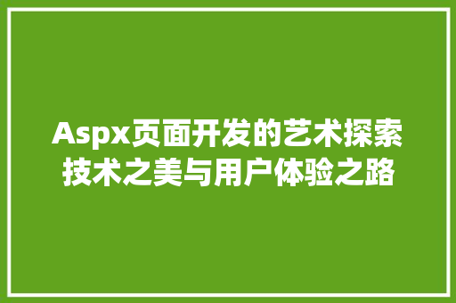 Aspx页面开发的艺术探索技术之美与用户体验之路