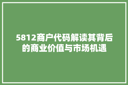 5812商户代码解读其背后的商业价值与市场机遇